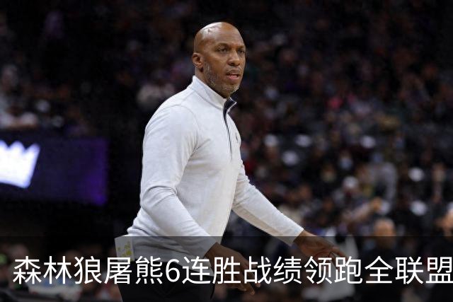 森林狼屠熊6连胜战绩领跑全联盟 骑士力克热火